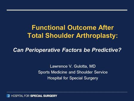 Functional Outcome After Total Shoulder Arthroplasty: Lawrence V. Gulotta, MD Sports Medicine and Shoulder Service Hospital for Special Surgery Can Perioperative.