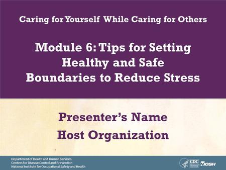 Department of Health and Human Services Centers for Disease Control and Prevention National Institute for Occupational Safety and Health Caring for Yourself.