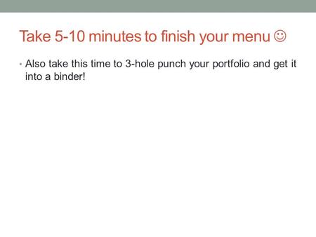 Take 5-10 minutes to finish your menu 