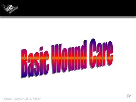 Kevin P. Kilgore, M.D., FACEP. The process of wound care involves t evaluation t plan t action Overview Kevin P. Kilgore, M.D., FACEP.