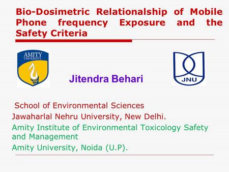 Bio-Dosimetric Relationalship of Mobile Phone frequency Exposure and the Safety Criteria School of Environmental Sciences Jawaharlal Nehru University,