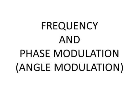 FREQUENCY AND PHASE MODULATION (ANGLE MODULATION)