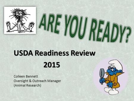 USDA Readiness Review 2015 2015 Colleen Bennett Oversight & Outreach Manager (Animal Research)