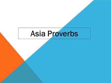 Asia Proverbs. Chinese Proverb “Talk does not cook rice” PROVERB DAY PLEASE WRITE THIS PROVERB IN YOUR WRITER’S NOTEBOOK AND THEN WRITE THREE SENTENCES.