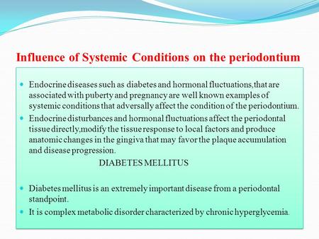 Influence of Systemic Conditions on the periodontium Endocrine diseases such as diabetes and hormonal fluctuations,that are associated with puberty and.