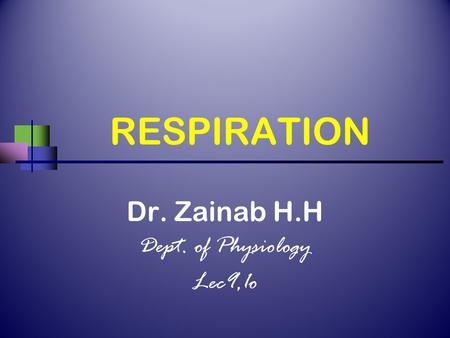 RESPIRATION Dr. Zainab H.H Dept. of Physiology Lec9,1o.