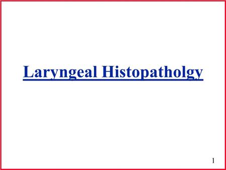 1 Laryngeal Histopatholgy 2 Development of voice Birth: -larynx has higher anatomical position -6th level of the cervical region -pitch of neonate= 700.