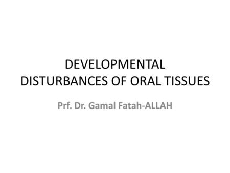 DEVELOPMENTAL DISTURBANCES OF ORAL TISSUES