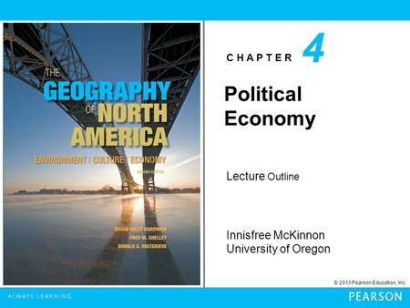 C H A P T E R Innisfree McKinnon University of Oregon © 2013 Pearson Education, Inc. Lecture Outline 4 Political Economy.