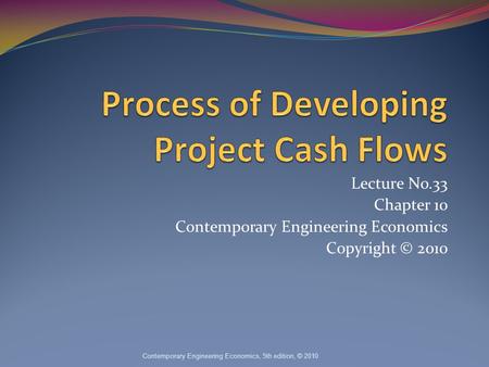 Lecture No.33 Chapter 10 Contemporary Engineering Economics Copyright © 2010 Contemporary Engineering Economics, 5th edition, © 2010.