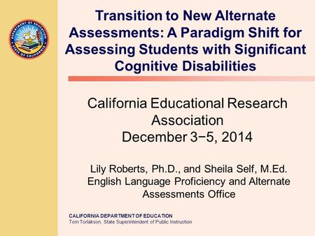 CALIFORNIA DEPARTMENT OF EDUCATION Tom Torlakson, State Superintendent of Public Instruction California Educational Research Association December 3−5,