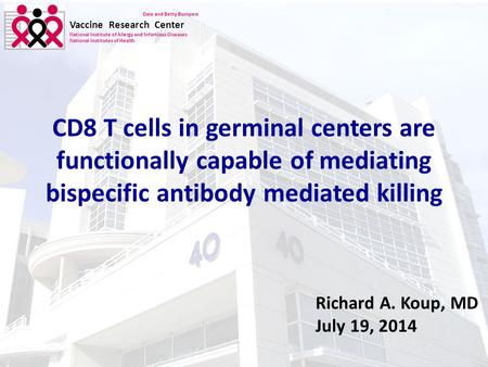 Dale and Betty Bumpers Vaccine Research Center National Institute of Allergy and Infectious Diseases National Institutes of Health Richard A. Koup, MD.