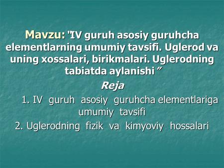 Mavzu:“IV guruh аsоsiy guruhchа elеmеntlаrning umumiy tаvsifi