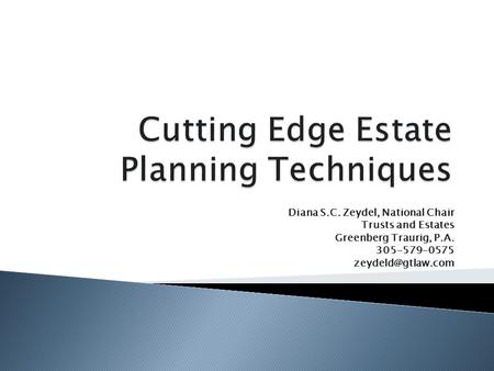 Diana S.C. Zeydel, National Chair Trusts and Estates Greenberg Traurig, P.A. 305-579-0575