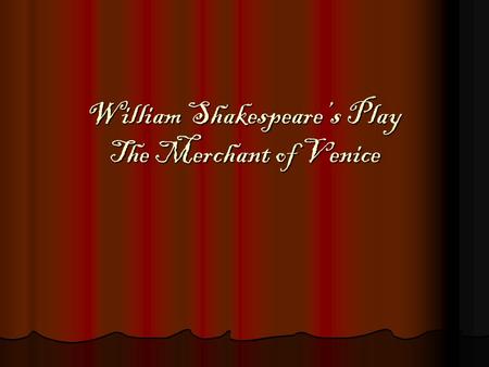 William Shakespeare’s Play The Merchant of Venice.