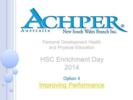 Personal Development Health and Physical Education HSC Enrichment Day 2014 Option 4 Improving Performance Improving Performance.