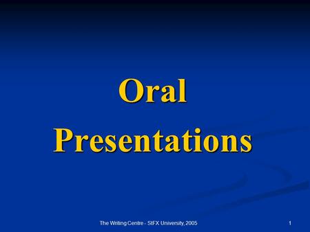 1The Writing Centre - StFX University, 2005 OralPresentations.