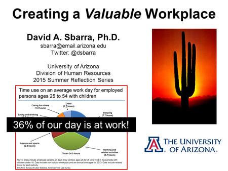 Creating a Valuable Workplace David A. Sbarra, Ph.D. University of Arizona Division of Human Resources 2015.