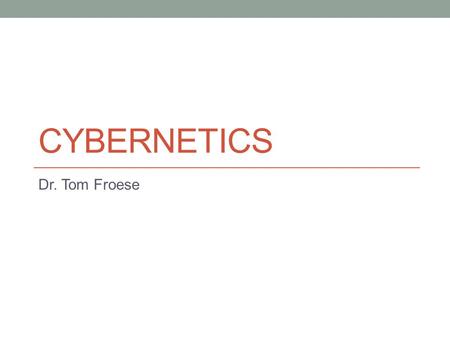 CYBERNETICS Dr. Tom Froese. The nature of “equilibrium” “We have three objects on the table before us: one is a cube resting on one face, the second is.