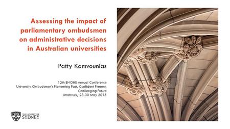 The University of SydneyPage 1 Assessing the impact of parliamentary ombudsmen on administrative decisions in Australian universities 12th ENOHE Annual.