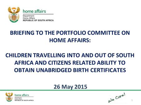 BRIEFING TO THE PORTFOLIO COMMITTEE ON HOME AFFAIRS: CHILDREN TRAVELLING INTO AND OUT OF SOUTH AFRICA AND CITIZENS RELATED ABILITY TO OBTAIN UNABRIDGED.