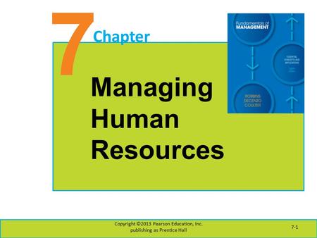 7 Chapter Managing Human Resources Copyright ©2013 Pearson Education, Inc. publishing as Prentice Hall 7-1.