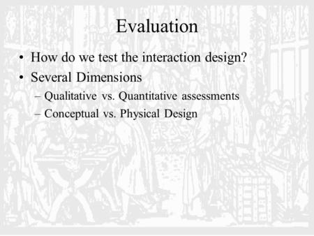 Evaluation How do we test the interaction design? Several Dimensions