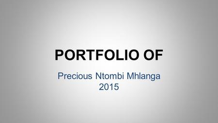 PORTFOLIO OF Precious Ntombi Mhlanga 2015. Profile.