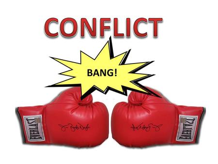 CONFLICT BANG! A conflict is a fight, argument or disagreement. A conflict is a problem because it makes people feel bad. Ask for one or two examples.