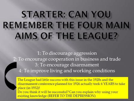 1: To discourage aggression 2: To encourage cooperation in business and trade 3: To encourage disarmament 4: To improve living and working conditions The.