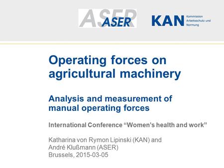 Operating forces on agricultural machinery Analysis and measurement of manual operating forces International Conference “Women’s health and work” Katharina.