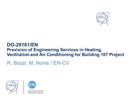 DO-29161/EN Provision of Engineering Services in Heating, Ventilation and Air Conditioning for Building 107 Project R. Bozzi, M. Nonis / EN-CV.