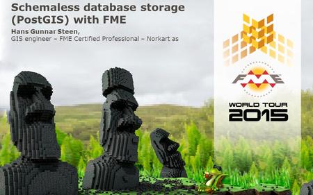 Schemaless database storage (PostGIS) with FME Hans Gunnar Steen, GIS engineer – FME Certified Professional – Norkart as.