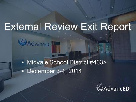 External Review Exit Report Midvale School District #433> December 3-4, 2014.