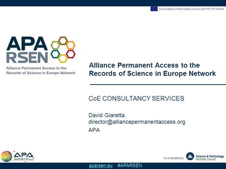 Co-funded by the European Union under FP7-ICT-2009-6 Alliance Permanent Access to the Records of Science in Europe Network Co-ordinated by aparsen.eu #APARSEN.