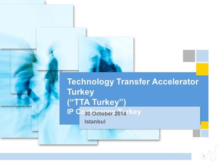 Technology Transfer Accelerator Turkey (“TTA Turkey”) IP Conference Turkey 30 October 2014 Istanbul.