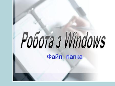 Робота з Windows Файл, папка.