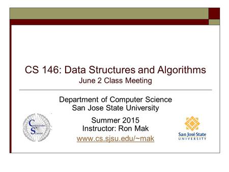 CS 146: Data Structures and Algorithms June 2 Class Meeting Department of Computer Science San Jose State University Summer 2015 Instructor: Ron Mak www.cs.sjsu.edu/~mak.