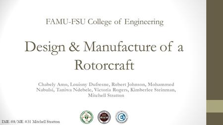 Design & Manufacture of a Rotorcraft Chabely Amo, Louisny Dufresne, Robert Johnson, Mohammed Nabulsi, Taniwa Ndebele, Victoria Rogers, Kimberlee Steinman,