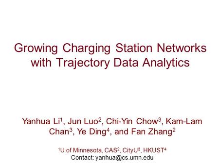 Growing Charging Station Networks with Trajectory Data Analytics Yanhua Li 1, Jun Luo 2, Chi-Yin Chow 3, Kam-Lam Chan 3, Ye Ding 4, and Fan Zhang 2 1 U.