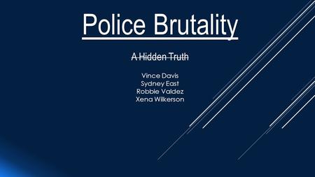 Police Brutality A Hidden Truth Vince Davis Sydney East Robbie Valdez Xena Wilkerson.