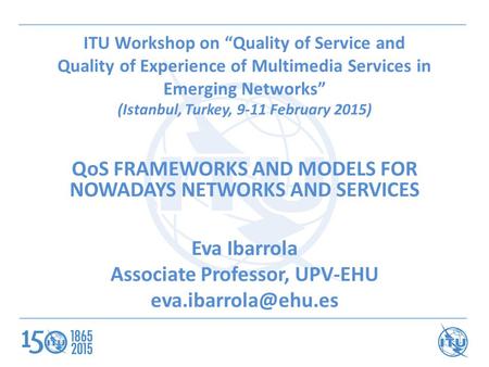 ITU Workshop on “Quality of Service and Quality of Experience of Multimedia Services in Emerging Networks” (Istanbul, Turkey, 9-11 February 2015) QoS FRAMEWORKS.