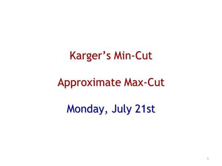 Karger’s Min-Cut Approximate Max-Cut Monday, July 21st 1.