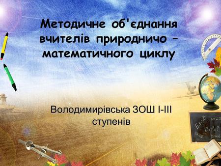 Методичне об'єднання вчителів природничо – математичного циклу