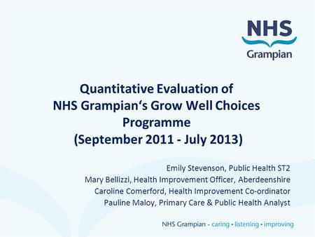 Quantitative Evaluation of NHS Grampian‘s Grow Well Choices Programme (September 2011 - July 2013) Emily Stevenson, Public Health ST2 Mary Bellizzi, Health.