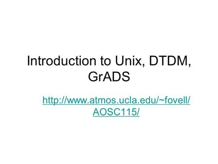 Introduction to Unix, DTDM, GrADS