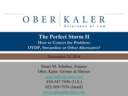 Www.usisraeltaxlaw.com 1 The Perfect Storm II How to Correct the Problem: OVDP, Streamline or Other Alternative? November 19, 2014 Stuart M. Schabes, Esquire.