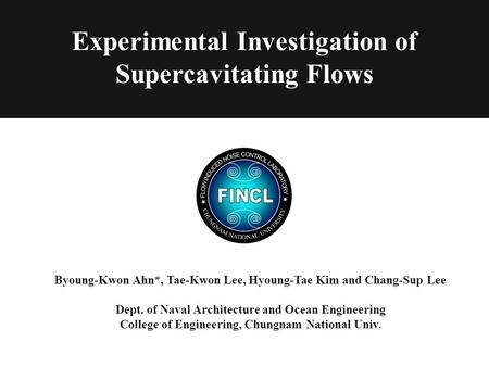 Experimental Investigation of Supercavitating Flows Byoung-Kwon Ahn*, Tae-Kwon Lee, Hyoung-Tae Kim and Chang-Sup Lee Dept. of Naval Architecture and Ocean.