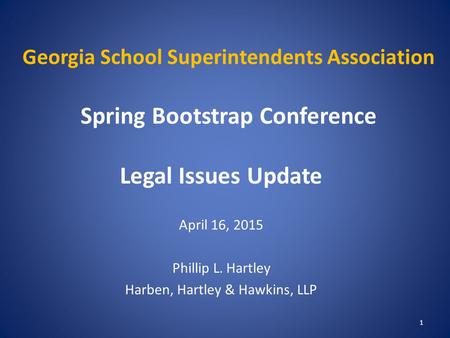 Georgia School Superintendents Association Spring Bootstrap Conference Legal Issues Update April 16, 2015 Phillip L. Hartley Harben, Hartley & Hawkins,