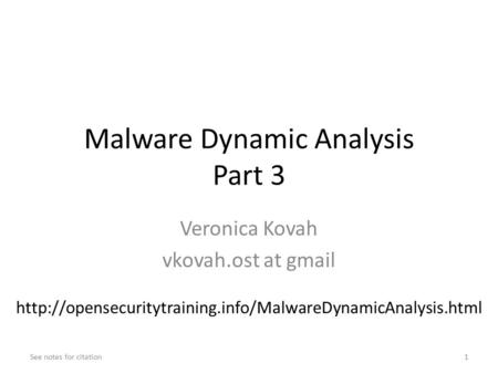 Malware Dynamic Analysis Part 3 Veronica Kovah vkovah.ost at gmail See notes for citation1